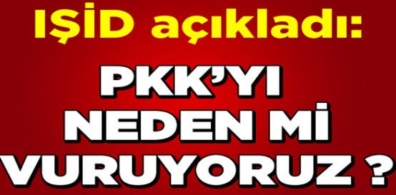 IŞİD açıkladı: PKK'yı neden mi vuruyoruz?