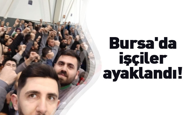 Bursa’daki otomotiv yan sanayi fabrikasında işçiler ayaklandı
