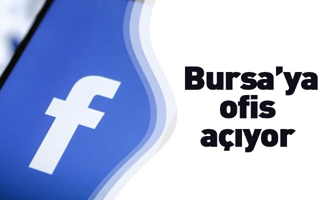 Facebook Bursa’ya ofis açıyor