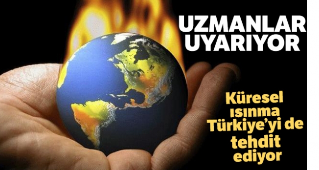 Uzmanlar uyarıyor: 'Küresel ısınma Türkiye’yi de tehdit ediyor'