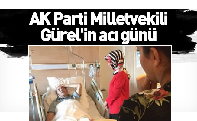 AK Parti Milletvekili Gürel'in acı günü