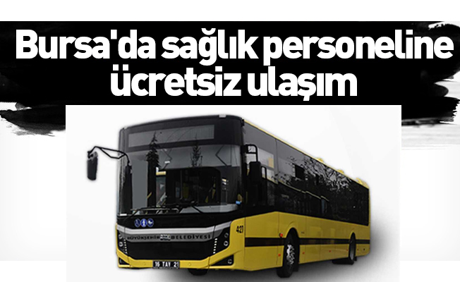 Bursa'da sağlık personeline ücretsiz ulaşım
