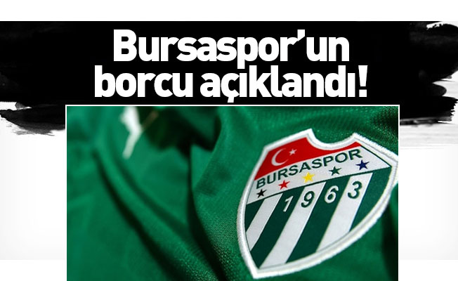 Bursaspor’un borcu açıklandı!