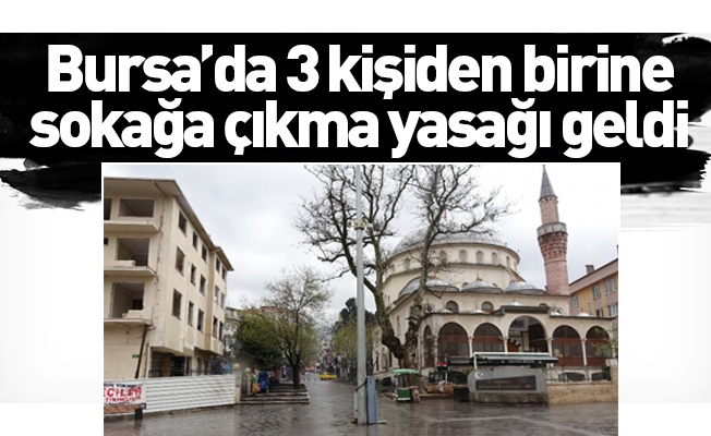 Bursa’da 3 kişiden birine sokağa çıkma yasağı geldi