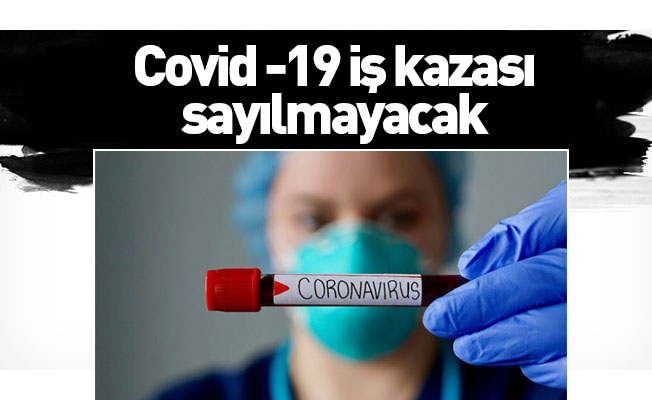 Covid -19 iş kazası sayılmayacak