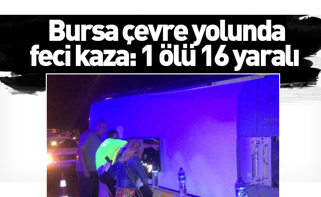Bursa çevre yolunda feci kaza 16 yaralı 1 ölü