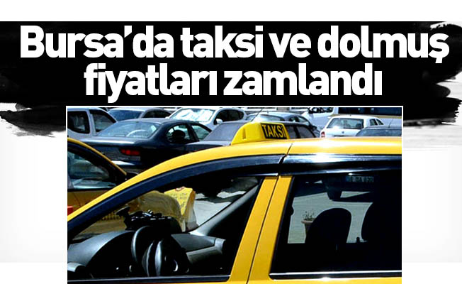 Bursa’da taksi ve dolmuş fiyatları zamlandı