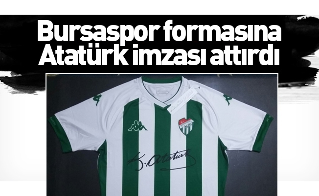 Bursaspor formasına Atatürk imzası attırdı