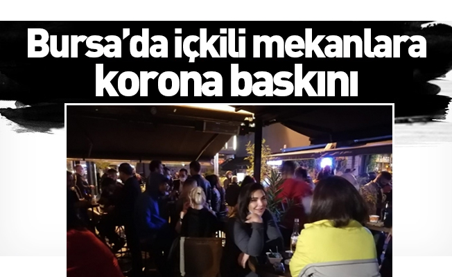 Bursa’da içkili mekanlara korona baskını