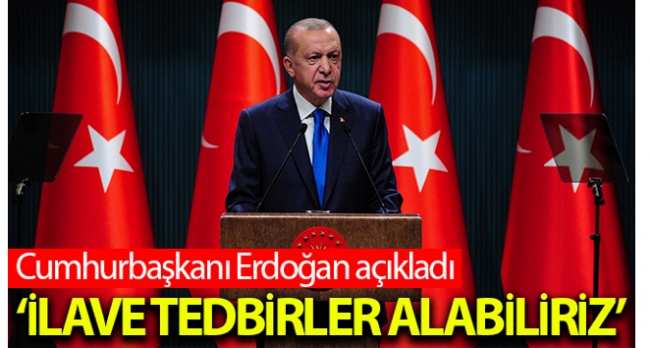 Cumhurbaşkanı Erdoğan: 'Kısıtlamalara riayet edilmezse ilave tedbirler alabiliriz'