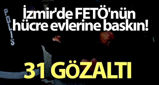 İzmir'de FETÖ'nün hücre evlerine baskın: 31 gözaltı