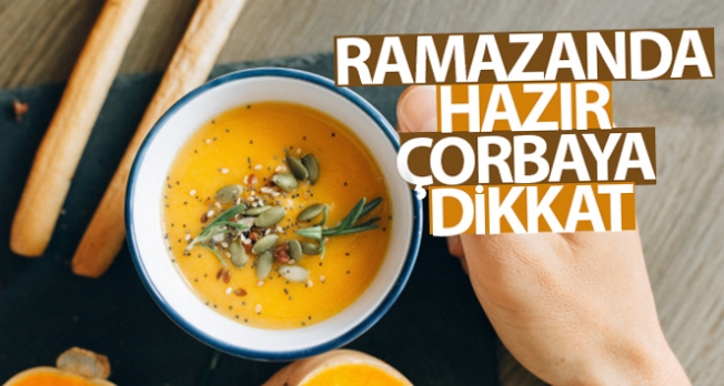 Ramazanda hazır çorbaya dikkat