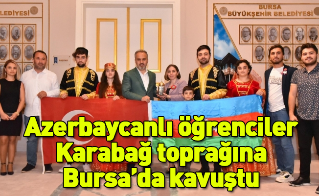 Azerbaycanlı öğrenciler Karabağ toprağına Bursa’da kavuştu