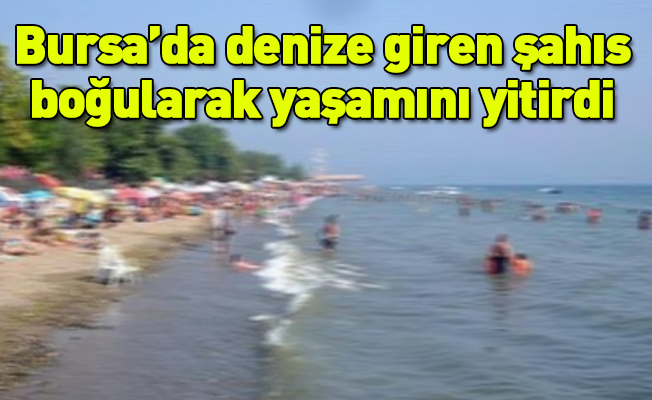 Bursa’da denize giren şahıs boğularak yaşamını yitirdi