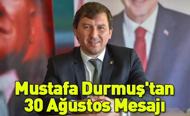 Mustafa Durmuş'tan 30 Ağustos Mesajı