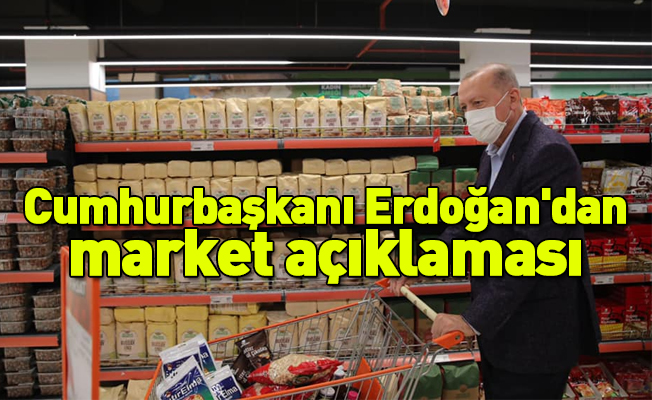 Cumhurbaşkanı Erdoğan'dan market açıklaması