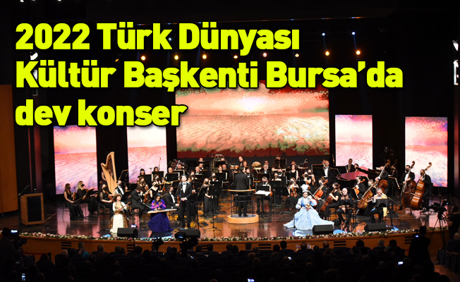 2022 Türk Dünyası Kültür Başkenti Bursa’da dev konser