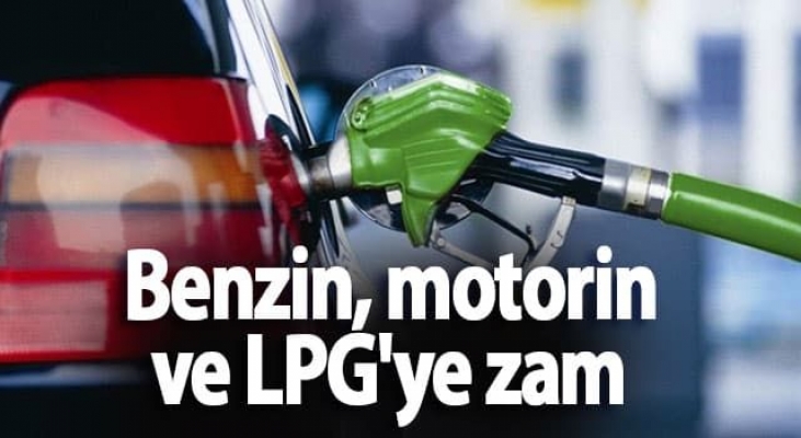 Benzin, motorin ve LPG'ye zam