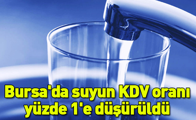 Bursa'da su tüketim bedelindeki KDV oranı yüzde 1'e düşürüldü