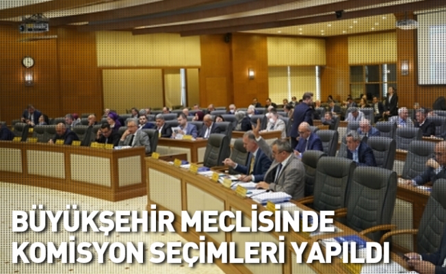 Büyükşehir meclisinde komisyon seçimleri yapıldı