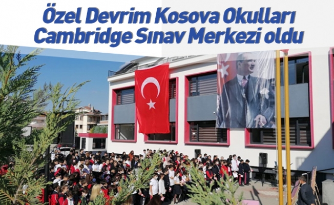 Özel Devrim Kosova Okulları Cambridge Sınav Merkezi oldu