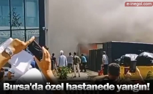 Bursa'da özel hastanede yangın!