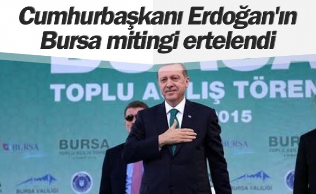 Cumhurbaşkanı Erdoğan'ın Bursa mitingi ertelendi