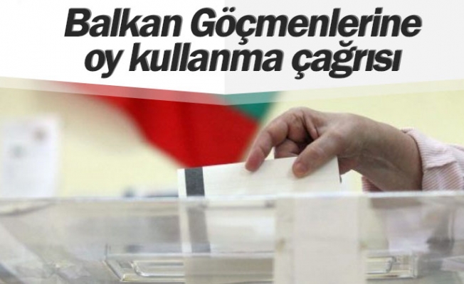 Balkan Göçmenlerine oy kullanma çağrısı