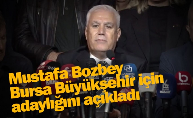 Mustafa Bozbey, Bursa Büyükşehir için adaylığını açıkladı