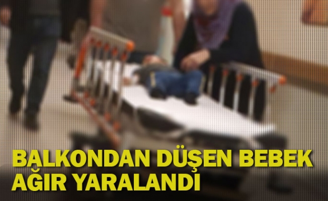 Balkondan düşen bebek ağır yaralandı