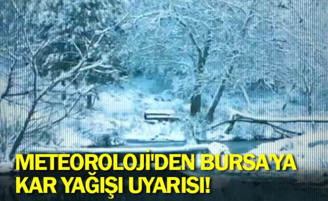 Meteoroloji'den Bursa'ya kar yağışı uyarısı!