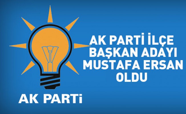 Ak Parti İlçe Başkan Adayı Mustafa Ersan Oldu