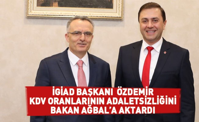 İGİAD Başkanı  Özdemir, KDV oranlarının adaletsizliğini Bakan Ağbal’a aktardı