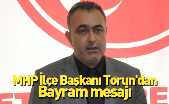 MHP İlçe Başkanı Torun'dan Bayram mesajı