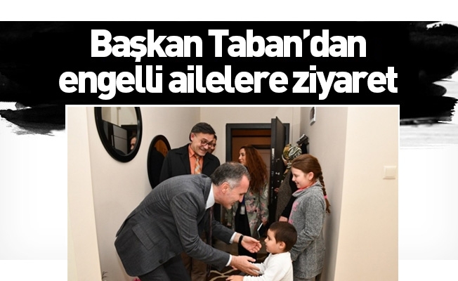 Başkan Taban’dan engelli ailelere ziyaret