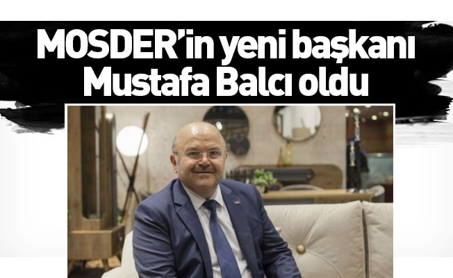 MOSDER’in yeni başkanı Mustafa Balcı oldu