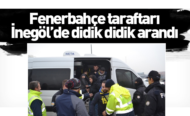 Fenerbahçe taraftarı İnegöl’de didik didik arandı