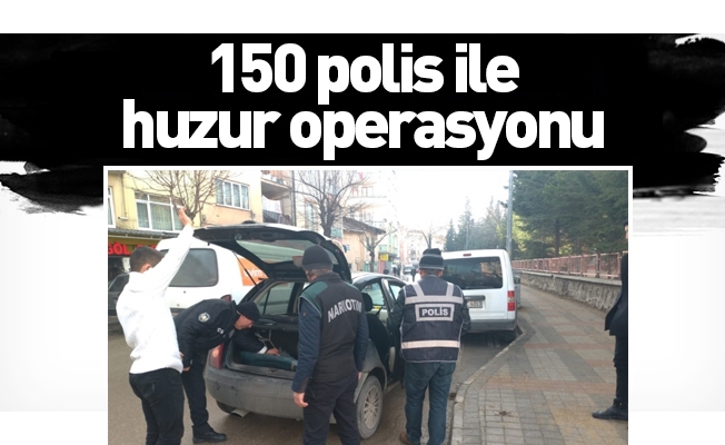 150 polis ile huzur operasyonu