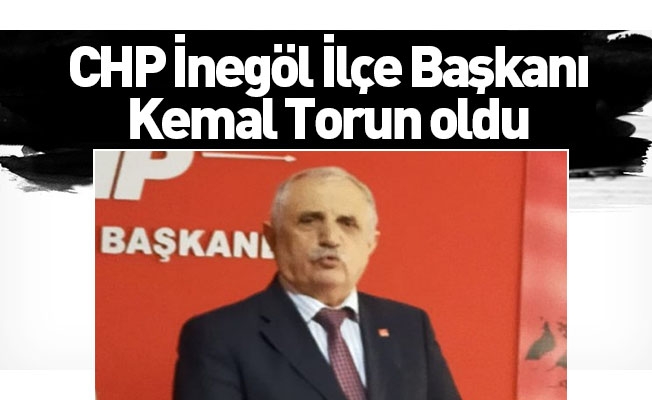 CHP İnegöl İlçe Başkanı Kemal Torun oldu