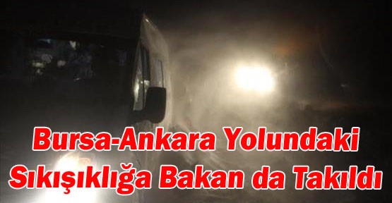 Bursa-Ankara yolundaki sıkışıklığa bakan da takıldı