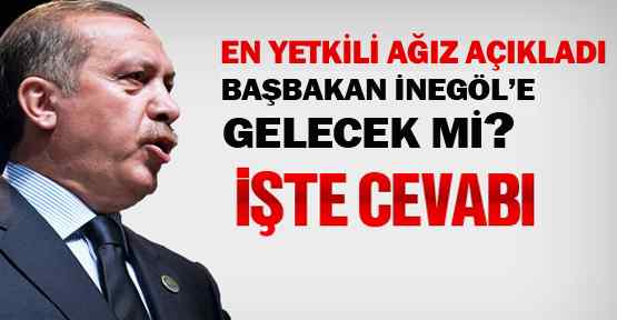 Başbakan Erdoğan,İnegöl'e gelecek mi? En yetkili ağızdan açıklama geldi 