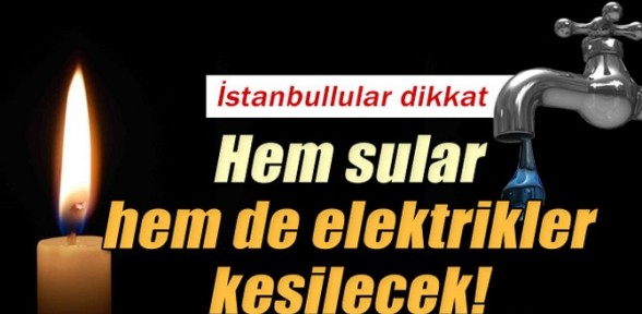 İstanbullular dikkat: Hem elektrik hem su