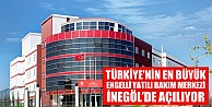 Türkiye’nin En Büyük Engelli Yatılı Bakım Merkezi İnegöl'de Açılıyor