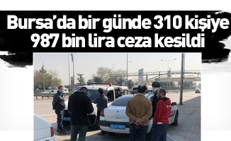 Bursa’da bir günde 310 kişiye 987 bin lira ceza kesildi
