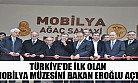Türkiye de İlk Olan Mobilya Müzesini Bakan Eroğlu Açtı