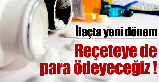 Reçeteye de para ödeyeceğiz !