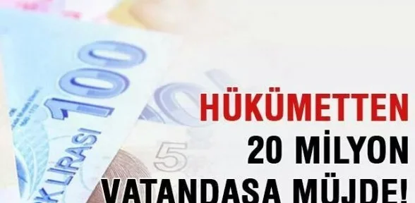 Hükümetten 20 milyon vatandaşa müjde