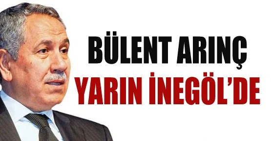 Bülent Arınç Yarın İnegöl’de