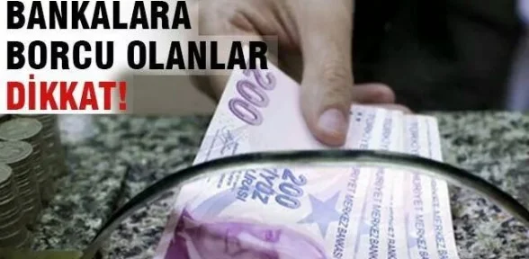 Bankalara borcu olanlar dikkat!