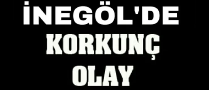 inegöl'de korkunç olay!